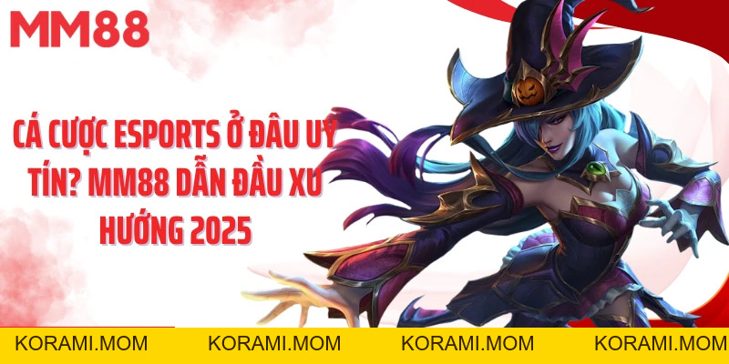 Cá Cược Esports Ở Đâu Uy Tín? Mm88 Dẫn Đầu Xu Hướng 2026 - korami.mom