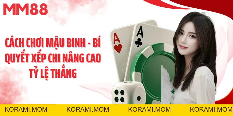 Cách Chơi Mậu Binh - Bí Quyết Xếp Chi Nâng Cao Tỷ Lệ Thắng - korami.mom