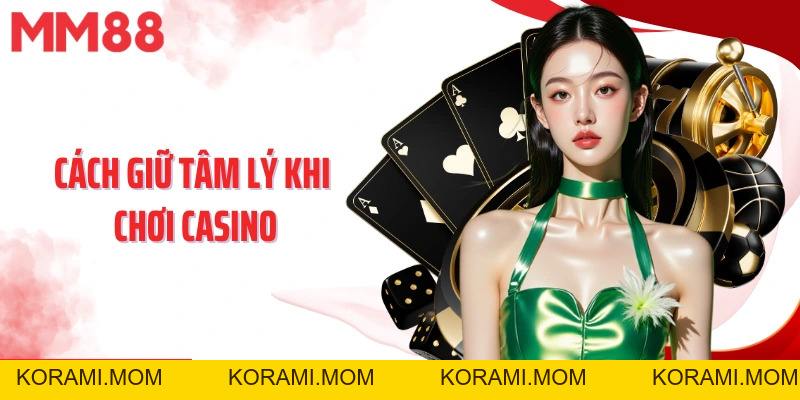 Cách Giữ Tâm Lý Khi Chơi Casino MM88 Hiệu Quả Từ Chuyên Gia - korami.mom