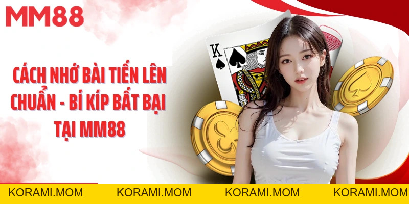 Cách Nhớ Bài Tiến Lên Chuẩn - Bí Kíp Bất Bại Tại Mm88 - korami.mom