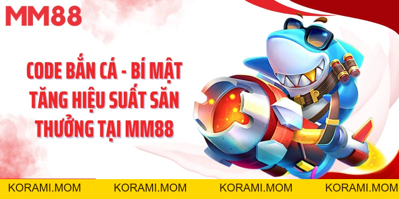 Code Bắn Cá - Bí Mật Tăng Hiệu Suất Săn Thưởng Tại MM88 - korami.mom