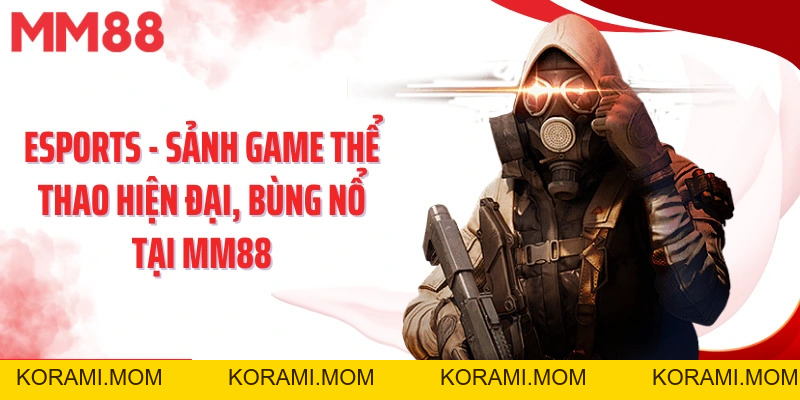 Esports - Sảnh Game Thể Thao Hiện Đại, Bùng Nổ Tại Mm88 - korami.mom