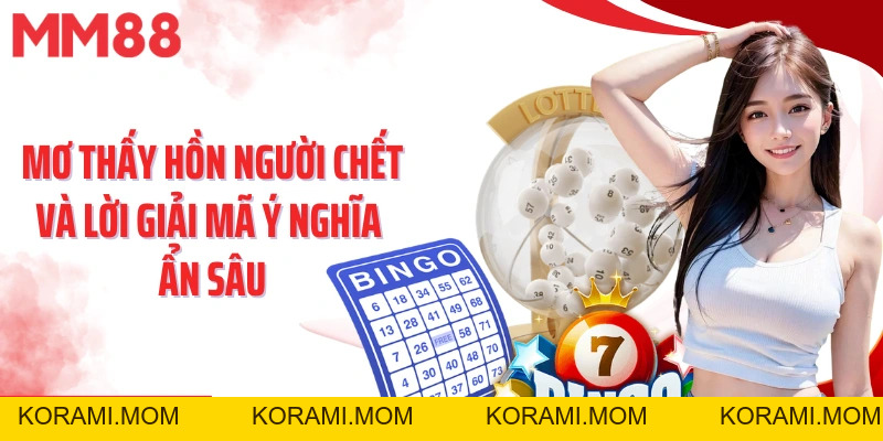 Mơ Thấy Hồn Người Chết Và Lời Giải Mã Ý Nghĩa Ẩn Sâu - korami.mom