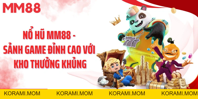 Nổ Hũ MM88 – Sảnh Game Đỉnh Cao, Kho Thưởng Cực Khủng Chờ Bạn Khai Phá - korami.mom