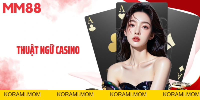 Thuật Ngữ Casino - Kiến Thức Cần Nắm Bắt Để Cá Cược Tại MM88 - korami.mom