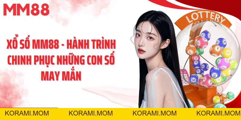 Xổ Số MM88 – Chinh Phục Vận May, Săn Thưởng Hấp Dẫn - korami.mom