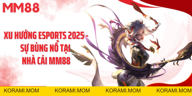 Xu Hướng Esports 2026 - Sự Bùng Nổ Tại Nhà Cái Mm88 - korami.mom