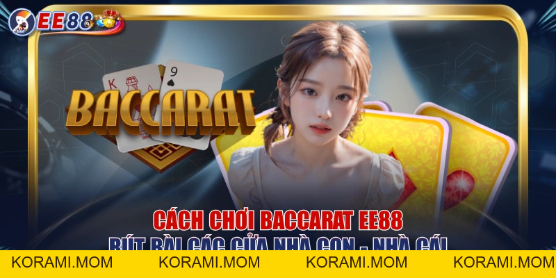 Cách Chơi Baccarat EE88 | Rút Bài Các Cửa Nhà Con - Nhà Cái - korami.mom