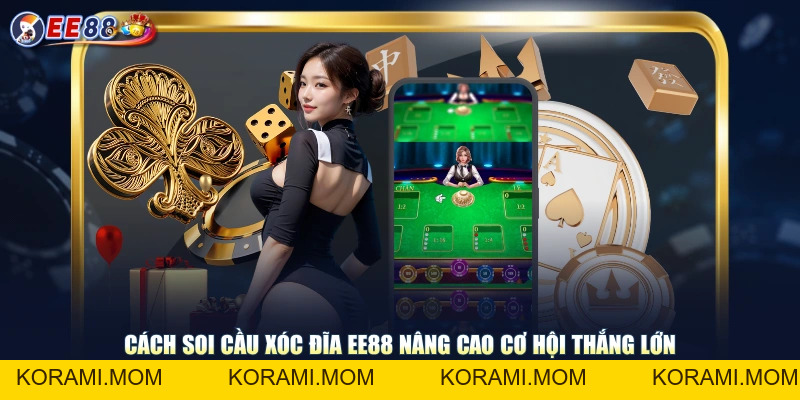 Hướng Dẫn Cách Soi Cầu Xóc Đĩa EE88 Tăng Tỷ Lệ Thắng Lên Cao - korami.mom