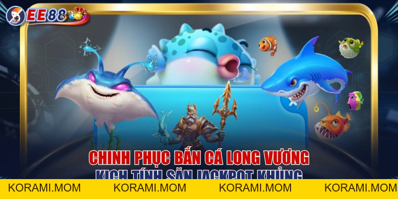 Chinh Phục Bắn Cá Long Vương Kịch Tính Săn Jackpot Khủng - korami.mom
