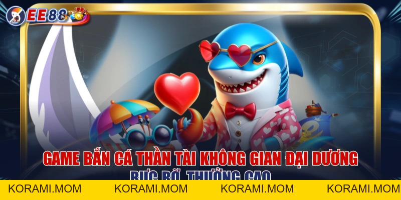 Bắn Cá EE88 – Trải Nghiệm Săn Thưởng Đại Dương Hấp Dẫn - korami.mom