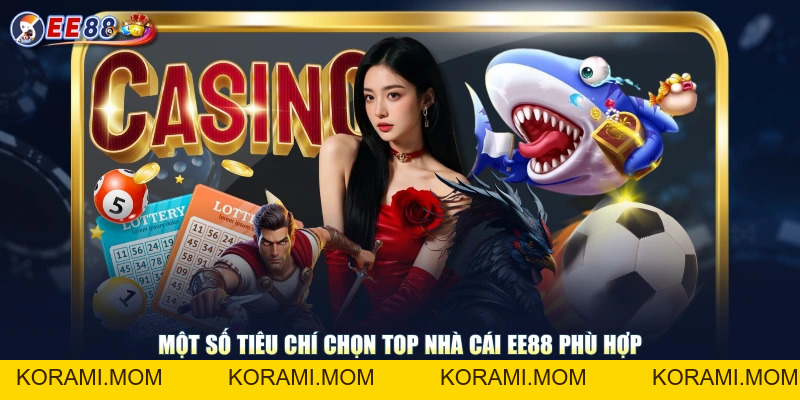 Tiêu Chí Chọn Top Nhà Cái EE88 Uy Tín Giải Trí Đẳng Cấp - korami.mom