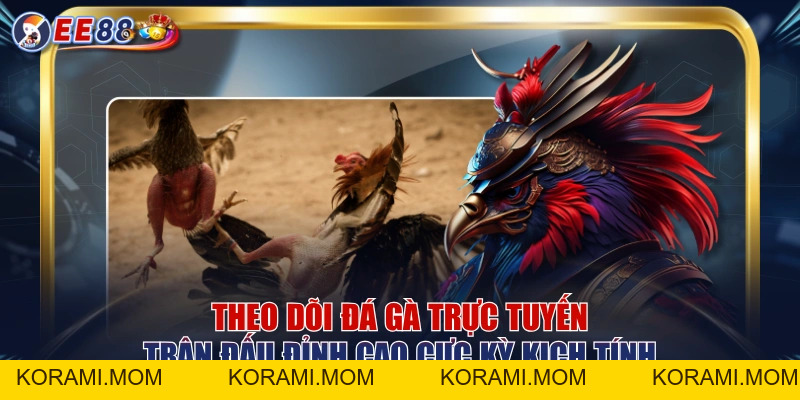 Đá Gà EE88 – Theo Dõi Trận Đấu Kịch Tính Trực Tuyến - korami.mom